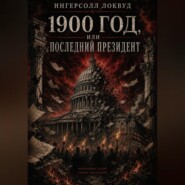 1900 год, или ПОСЛЕДНИЙ ПРЕЗИДЕНТ