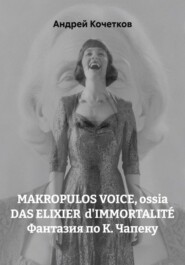 MAKROPULOS VOICE, ossia DAS ELIXIER  d'IMMORTALITÉ Фантазия по К. Чапеку