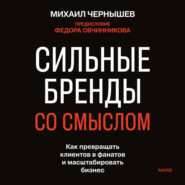 Сильные бренды со смыслом. Как превращать клиентов в фанатов и масштабировать бизнес