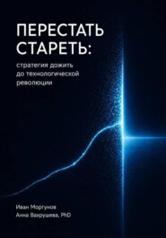 Перестать стареть: стратегия дожить до технологической революции