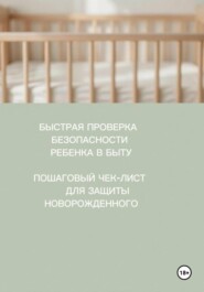 БЫСТРАЯ ПРОВЕРКА БЕЗОПАСНОСТИ РЕБЕНКА В БЫТУ. ПОШАГОВЫЙ ЧЕК-ЛИСТ ДЛЯ ЗАЩИТЫ НОВОРОЖДЕННОГО