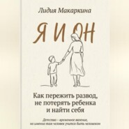 Я И ОН. Как пережить развод, не потерять ребенка и найти себя