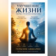 Улучшение жизни через психосоматику. Улучшение души через тело. Улучшение тела через душу
