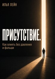 Присутствие. Как влиять без давления и фальши