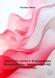 Хранитель. Книга 4. В преддверии Великой Войны. Начало пути в АД: In vino veritas...