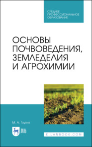 Основы почвоведения, земледелия и агрохимии. Учебное пособие для СПО. 6-е издание, стереотипное