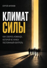 Климат силы. Как собрать команду, которой не нужен постоянный контроль