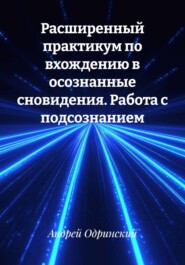 Расширенный практикум по вхождению в осознанные сновидения. Работа с подсознанием