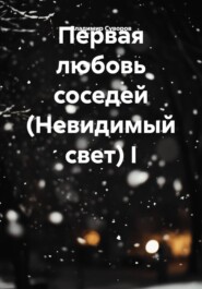 Первая любовь соседей (Невидимый свет) I