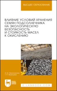 Влияние условий хранения семян подсолнечника на экологическую безопасность и стойкость масел к окислению. Монография. 2-е издание, стереотипное