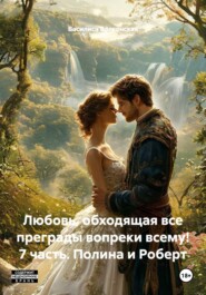 Любовь, обходящая все преграды вопреки всему! 7 часть. Полина и Роберт