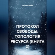 ПРОТОКОЛ СВОБОДЫ: ТОПОЛОГИЯ РЕСУРСА (КНИГА 2)