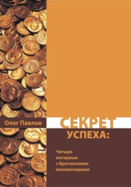 Секрет успеха. Мои интервью с четырьмя британскими миллионерами