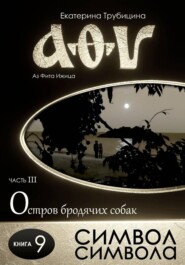 Символ символа. Серия: Аз Фита Ижица. Часть III: Остров бродячих собак. Книга 9