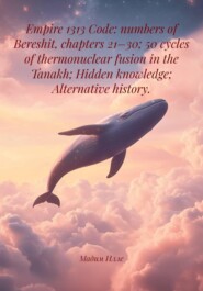 Empire 1313 Code: numbers of Bereshit, chapters 21–30; 50 cycles of thermonuclear fusion in the Tanakh; Hidden knowledge; Alternative history.