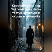 Красный туман над Уайтчепелом» Часть третья, финальная: «Кровь и кремний»