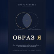Образ Я. Как идентичность управляет людьми и как этим пользоваться