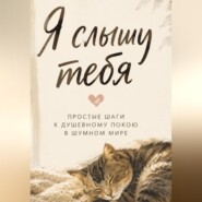 Я слышу тебя. Простые шаги к душевному покою в шумном мире