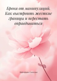 Броня от манипуляций. Как выстроить жесткие границы и перестать оправдываться