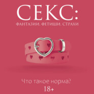 Секс: фантазии, фетиши, страхи. Что такое норма?