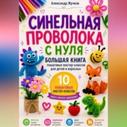 Синельная проволока с нуля. Большая книга пошаговых мастер-классов для детей и взрослых.