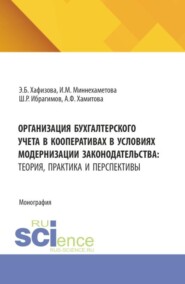 Организация бухгалтерского учета в кооперативах в условиях модернизации законодательства: теория, практика и перспективы. (Аспирантура, Бакалавриат, Магистратура). Монография.