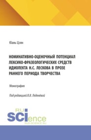 Номинативно-оценочный потенциал лексико-фразеологических средств идиолекта Н.С. Лескова в прозе раннего периода творчества. (Аспирантура, Бакалавриат, Магистратура). Монография.