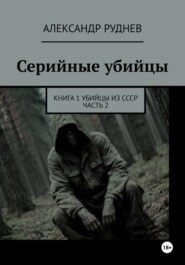 Серийные убийцы. Книга 1. Убийцы из СССР. Часть 2