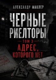 Черные риелторы. Том 3. Адрес, которого нет
