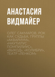 Олег Сакмаров. Рок как судьба. Группы «Аквариум», «Наутилус Помпилиус», «Выход», «Колибри», театр «Ленком»