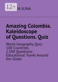 Amazing Colombia. Kaleidoscope of Questions. Quiz. World Geography Quiz: 100 Countries, 2,500 Questions: Educational Travel Around the Globe