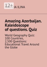 Amazing Azerbaijan. Kaleidoscope of questions. Quiz. World Geography Quiz: 100 Countries, 2,500 Questions: Educational Travel Around the Globe