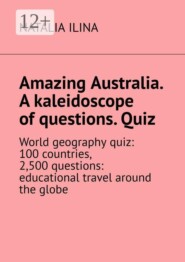 Amazing Australia. A kaleidoscope of questions. Quiz. World geography quiz: 100 countries, 2,500 questions: educational travel around the globe