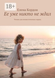 Ее уже никто не ждал. Чтение для неожесточенных сердец