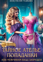 Тайное ателье попаданки, или Мужчинам вход запрещен