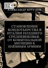 Становление кондотьерства в Италии позднего Средневековья: от коммунальной милиции к наёмным армиям