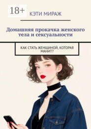 Домашняя прокачка женского тела и сексуальности. Как стать женщиной, которая манит?