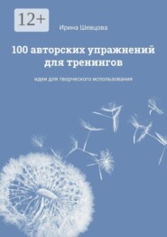 100 авторских упражнений для тренингов. Идеи для творческого использования