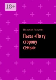 Пьеса «По ту сторону семьи»