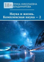 Наука и жизнь. Комплексная наука — 2