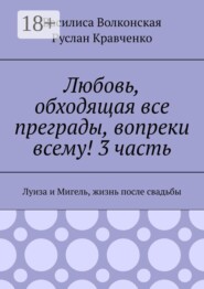 Любовь, обходящая все преграды, вопреки всему! 3 часть. Луиза и Мигель, жизнь после свадьбы