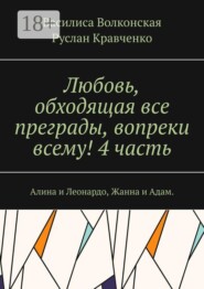 Любовь, обходящая все преграды, вопреки всему! 4 часть. Алина и Леонардо, Жанна и Адам.