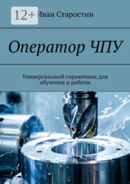 Оператор ЧПУ. Универсальный справочник для обучения и работы