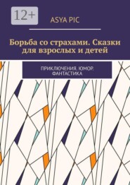 Борьба со страхами. Сказки для взрослых и детей. Приключения. Юмор. Фантастика