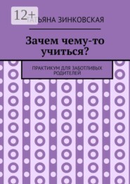 Зачем чему-то учиться? Практикум для заботливых родителей
