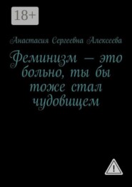 Феминизм — это больно, ты бы тоже стал чудовищем