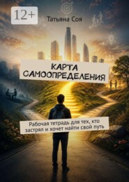 Карта самоопределения. Рабочая тетрадь для тех, кто застрял и хочет найти свой путь
