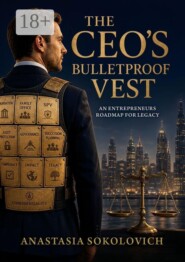 The CEO’s Bulletproof Vest. An Entrepreneurs Roadmap for Legacy