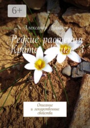 Редкие растения Крита. Книга 3. Описание и лекарственные свойства