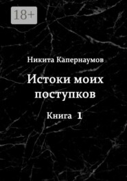 Истоки моих поступков. Книга 1